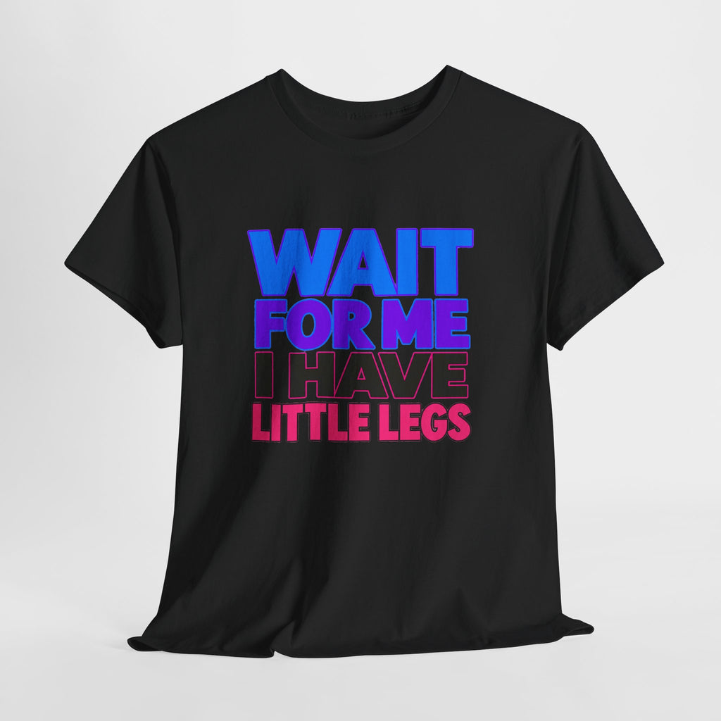 Wait For Me I Have Little Legs T-Shirt — Cute Pet / Toddler Humor Tee
