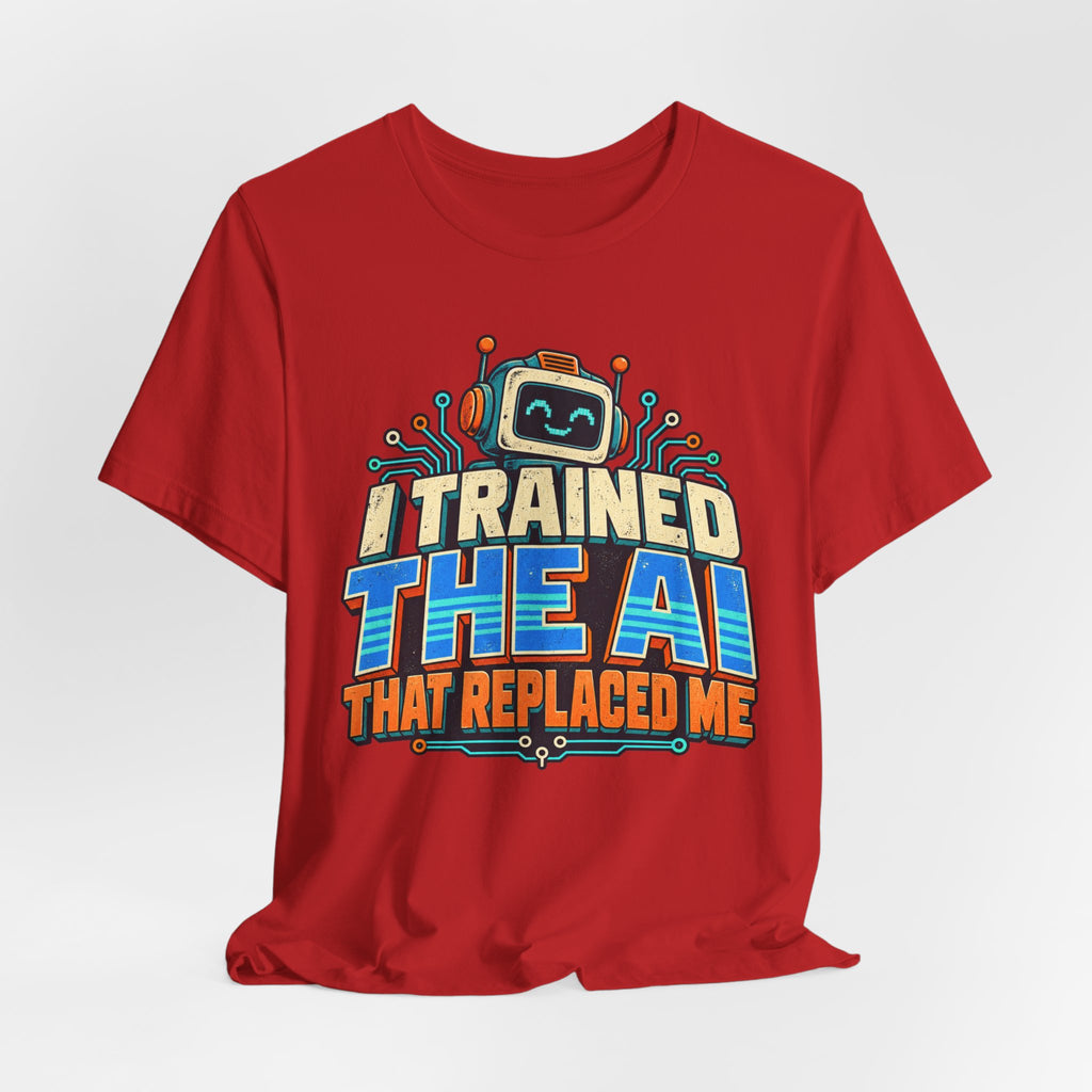 T-Shirt — I Trained the AI That Replaced Me Funny Tech Worker Tee