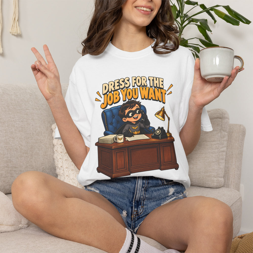 Dress for the Job You Want T-Shirt — Funny Office Career Motivation Tee