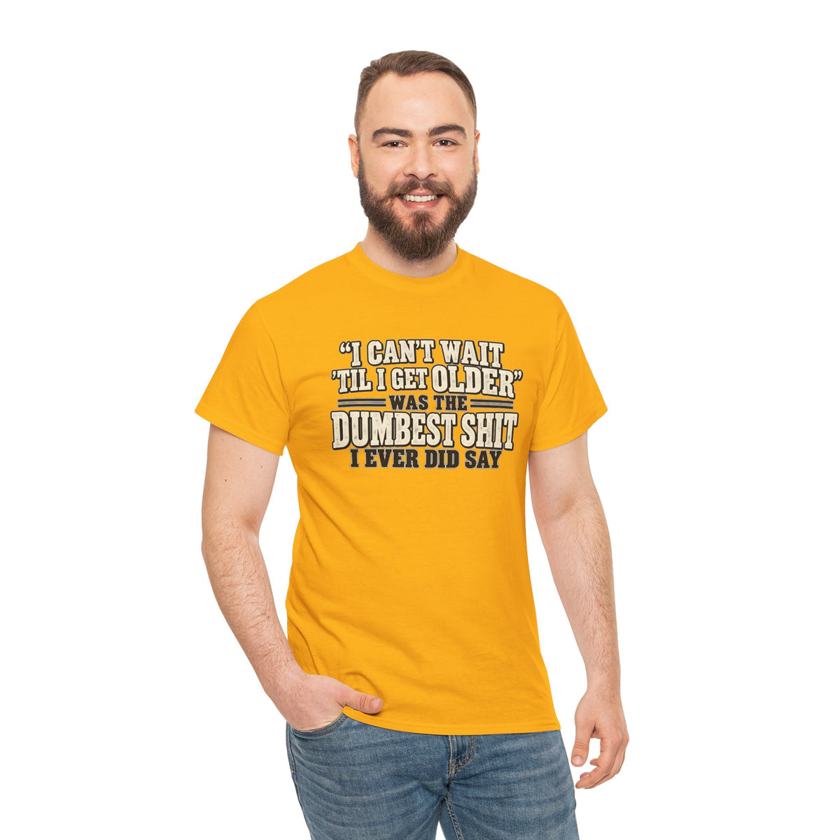 Funny Quote T‑Shirt — "I Can't Wait 'Til I Get Older' Was the Dumbest Shit I Ever Did Say"