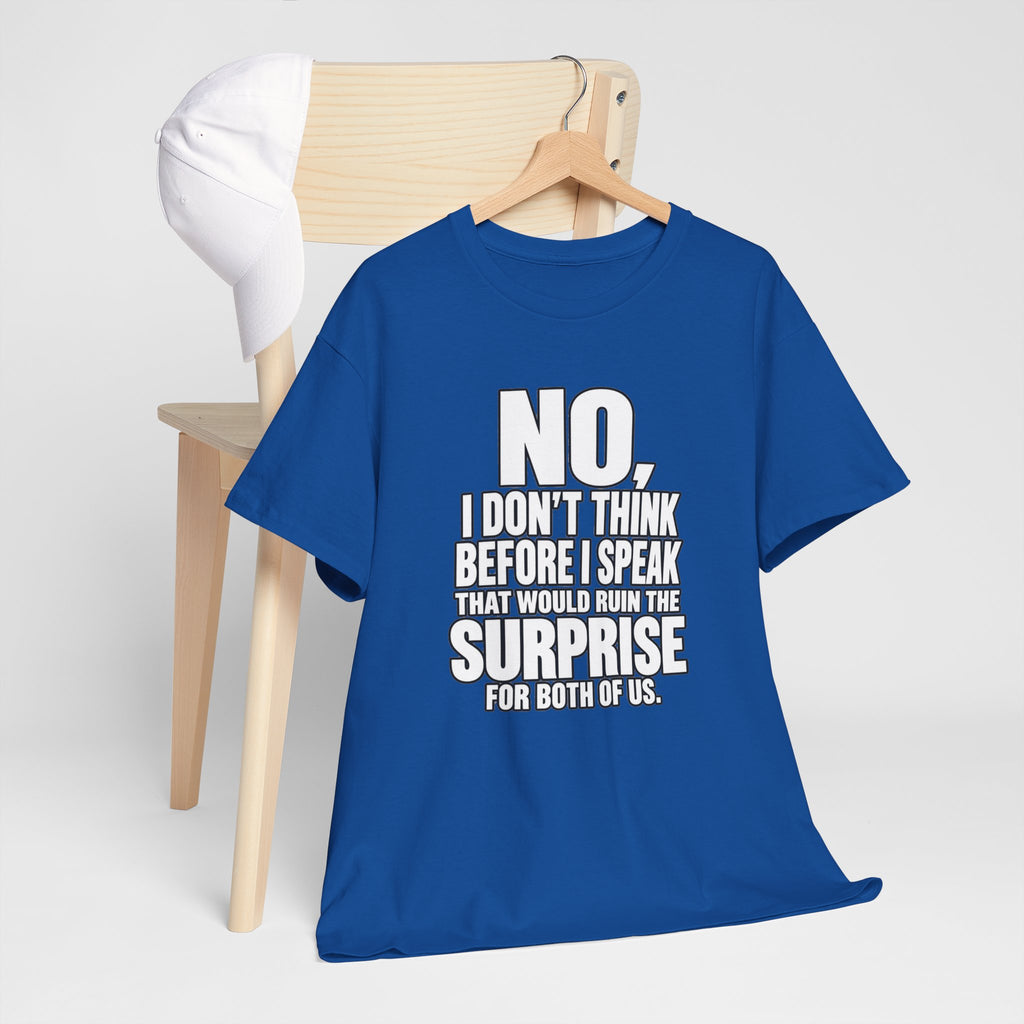 T‑Shirt — "No, I Don't Think Before I Speak That Would Ruin the Surprise" Funny Quote Tee