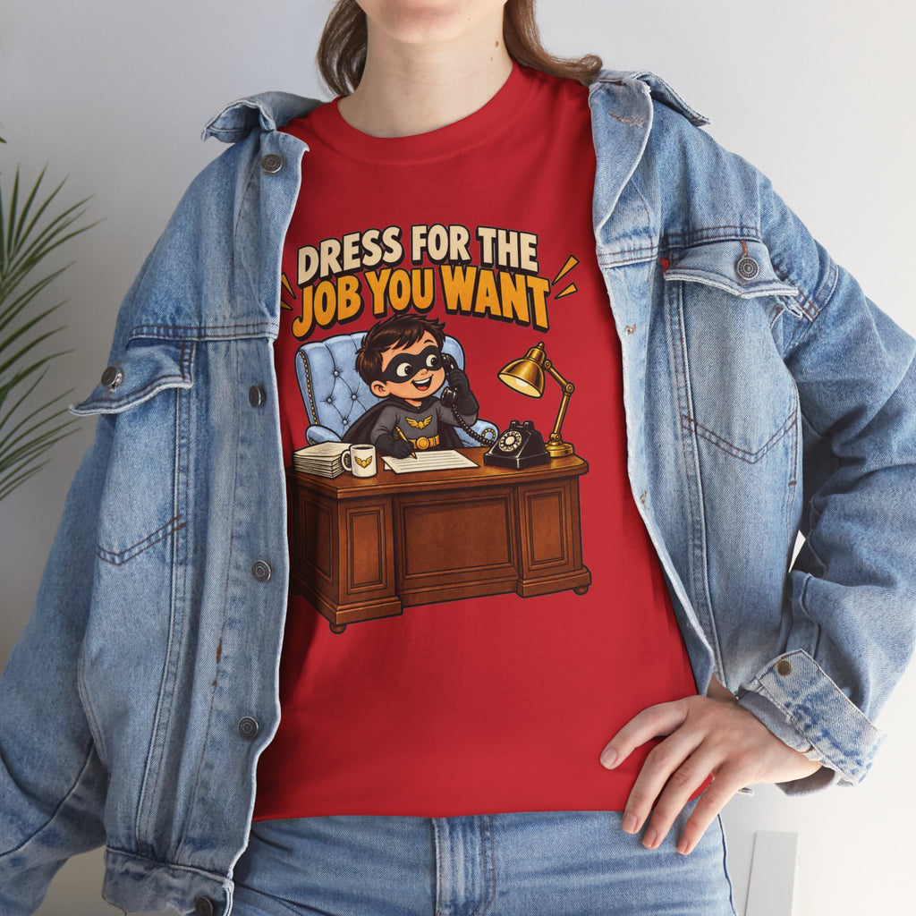 Dress for the Job You Want T-Shirt — Motivational Office Career Tee