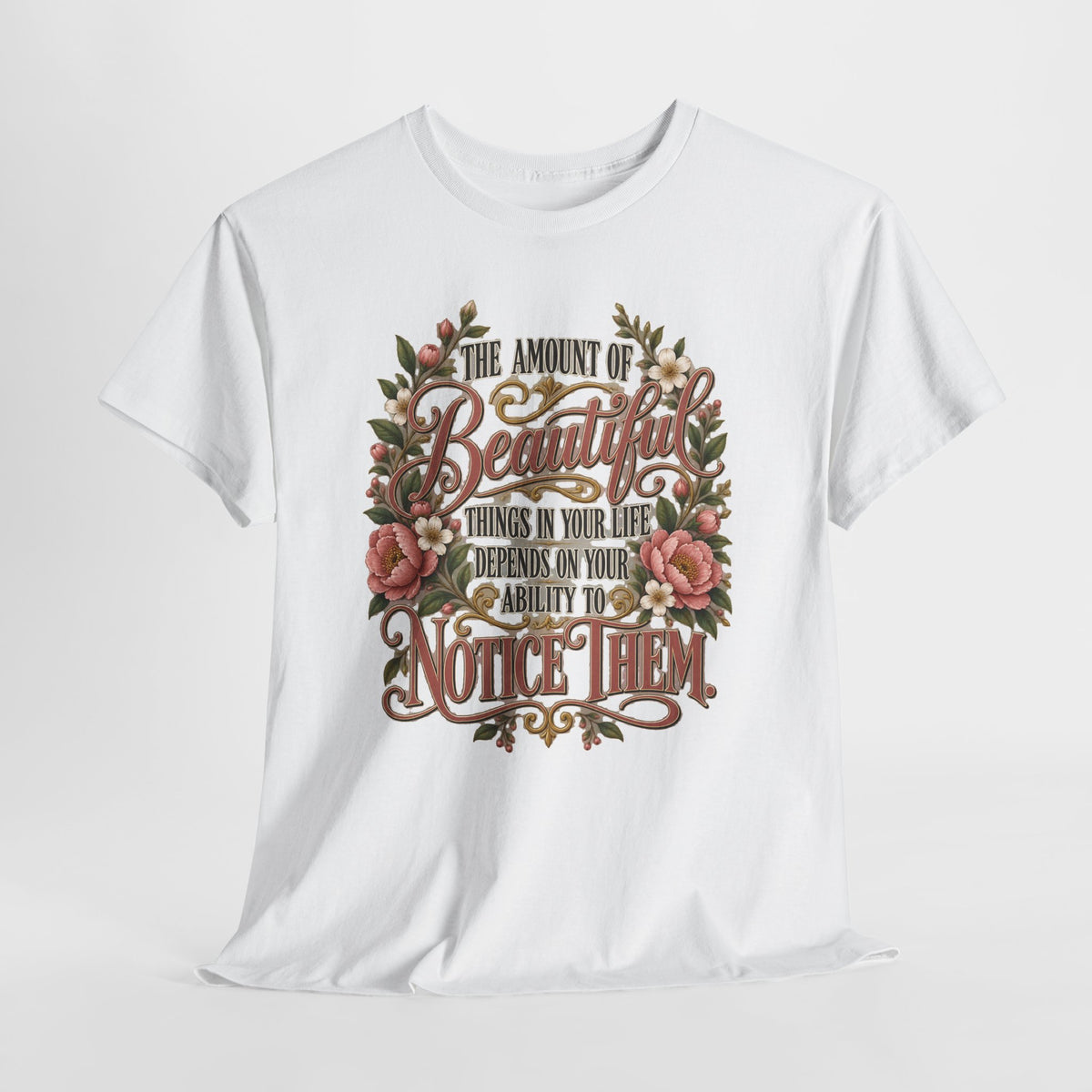 Inspirational Floral Tee — "The Amount Of Beautiful Things…Depends On Your Ability To Notice Them"
