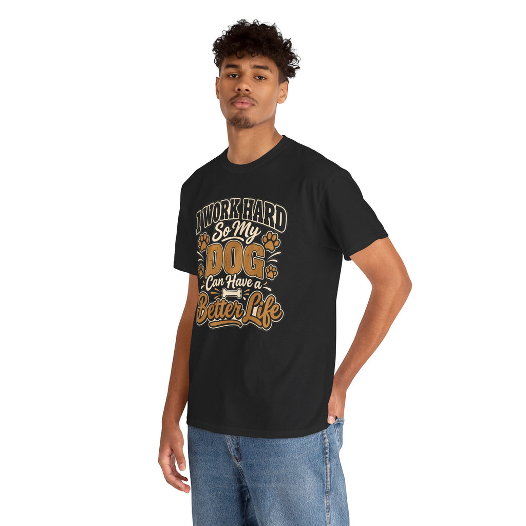 Dog Lover T‑Shirt — “I Work Hard So My Dog Can Have a Better Life”