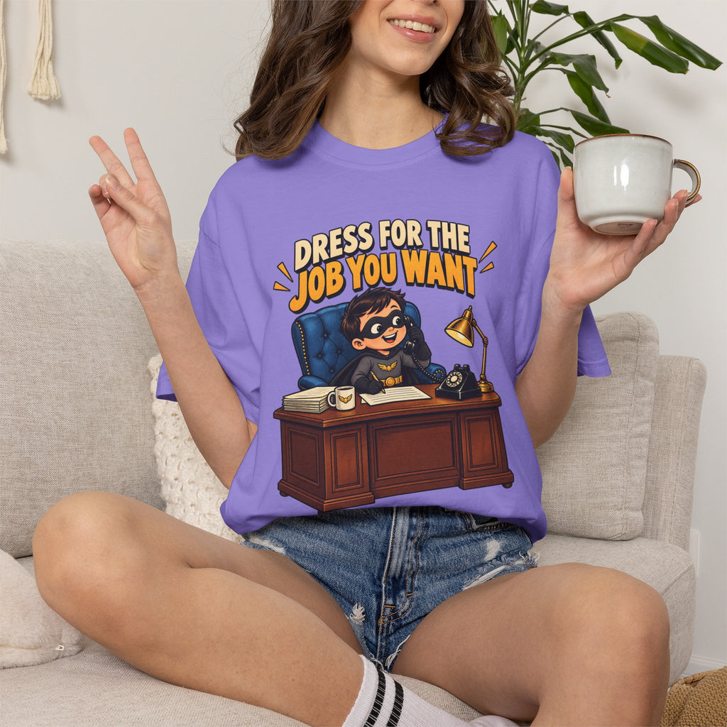 Dress for the Job You Want T-Shirt — Funny Office Career Motivation Tee