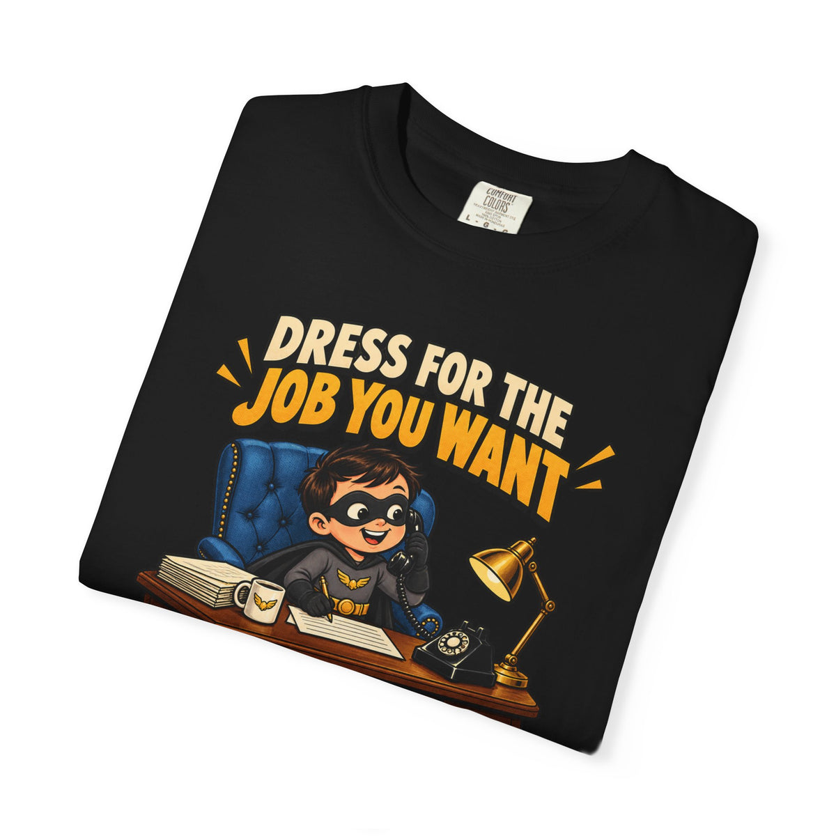 Dress for the Job You Want T-Shirt — Funny Office Career Motivation Tee