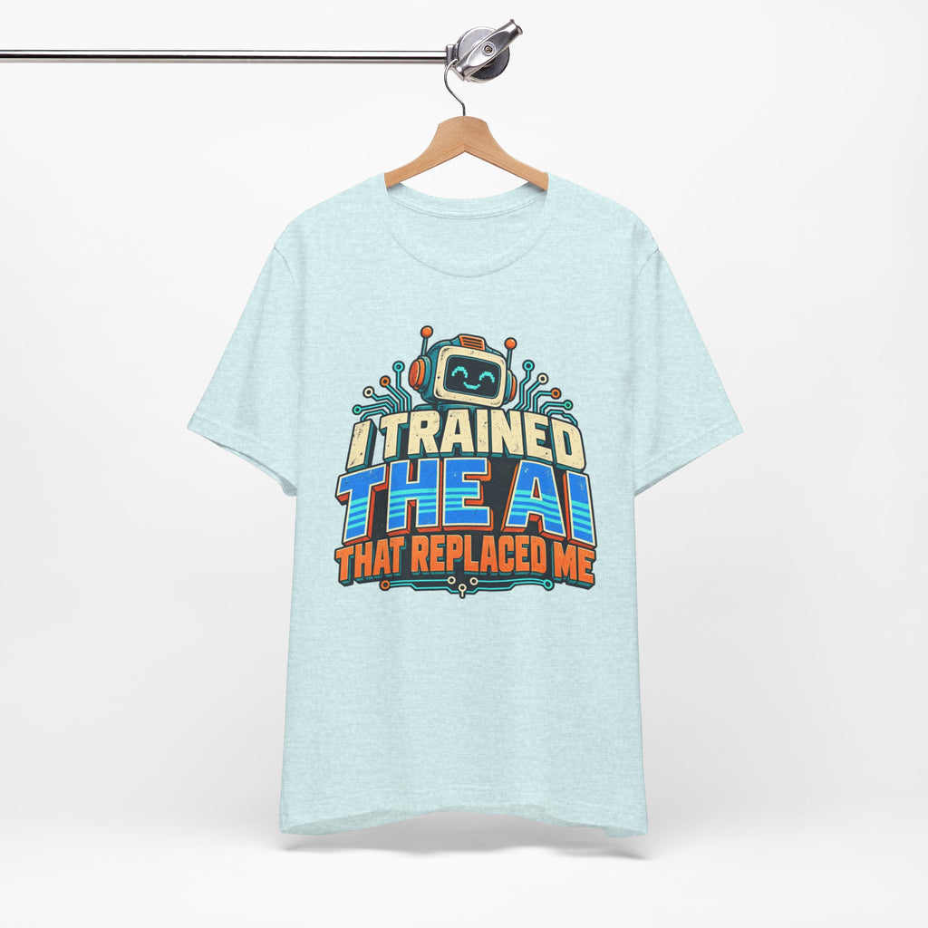 T-Shirt — I Trained the AI That Replaced Me Funny Tech Worker Tee