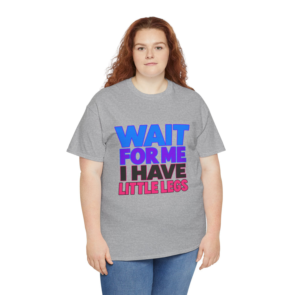 Wait For Me I Have Little Legs T-Shirt — Cute Pet / Toddler Humor Tee