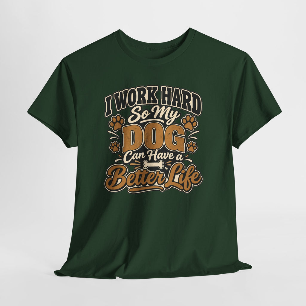 Dog Lover T‑Shirt — “I Work Hard So My Dog Can Have a Better Life”