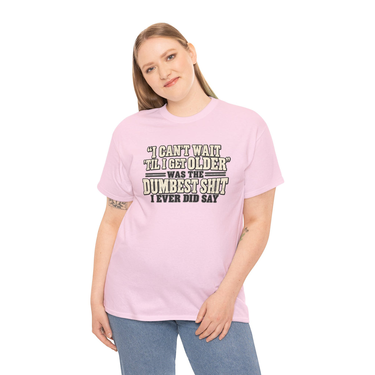 Funny Quote T‑Shirt — "I Can't Wait 'Til I Get Older' Was the Dumbest Shit I Ever Did Say"
