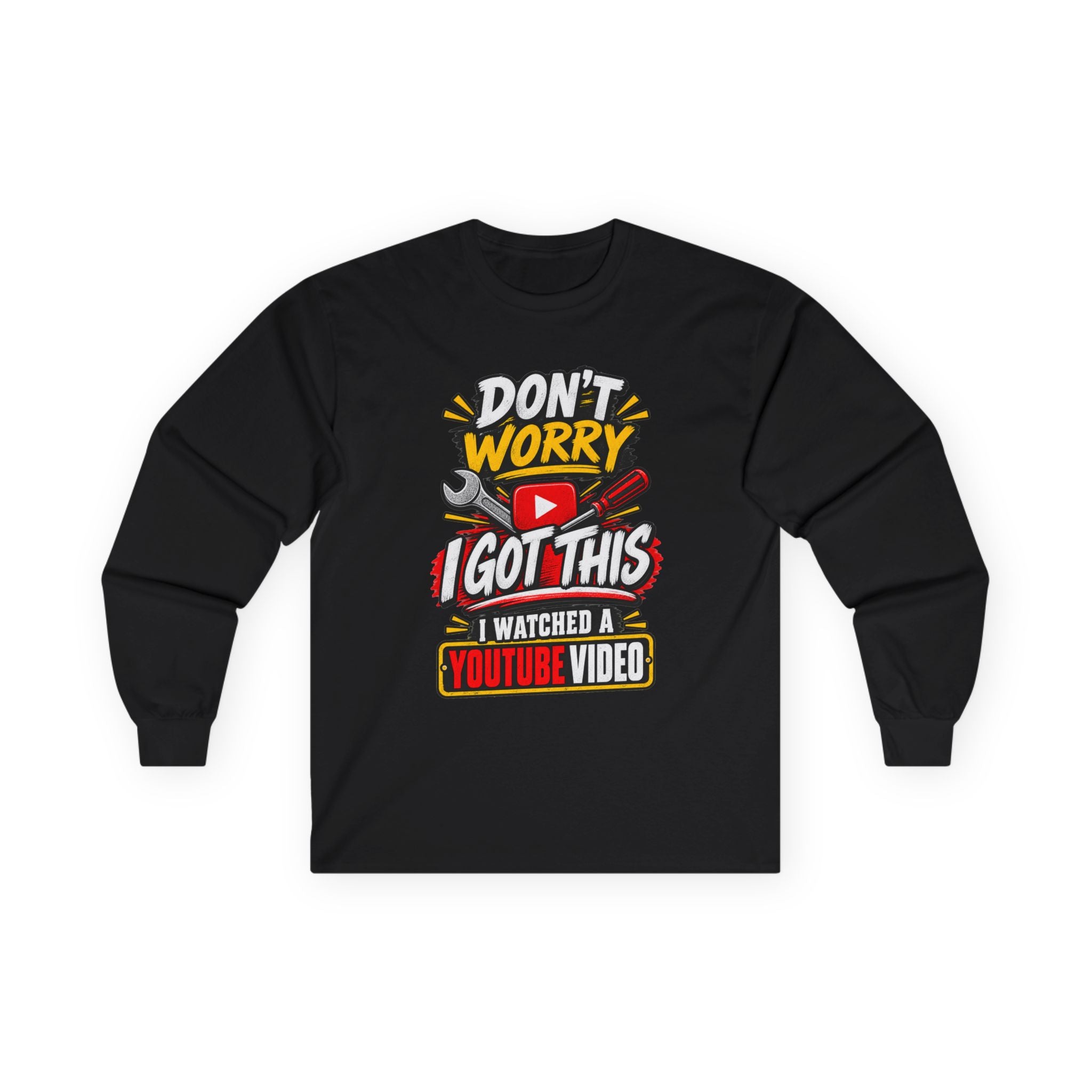 Don't Worry I Got This Long Sleeve Tee — I Watched a YouTube Video Graphic Shirt