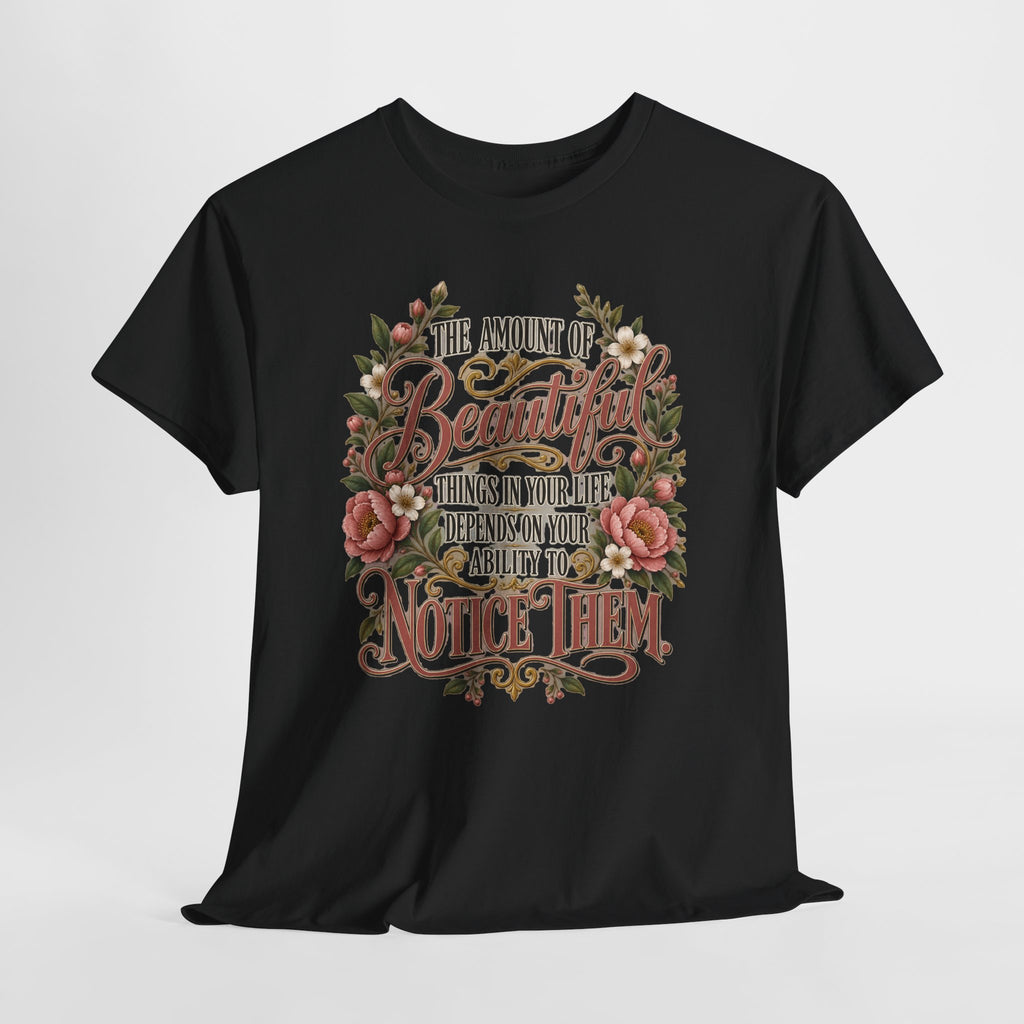 Inspirational Floral Tee — "The Amount Of Beautiful Things…Depends On Your Ability To Notice Them"