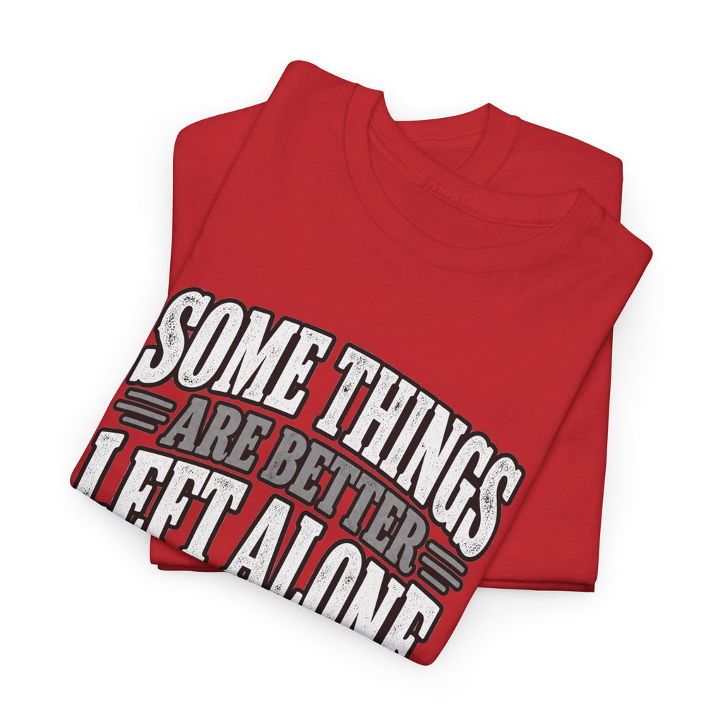 Funny Graphic Tee — “Some Things Are Better Left Alone, Like Me, For Instance” White T-Shirt
