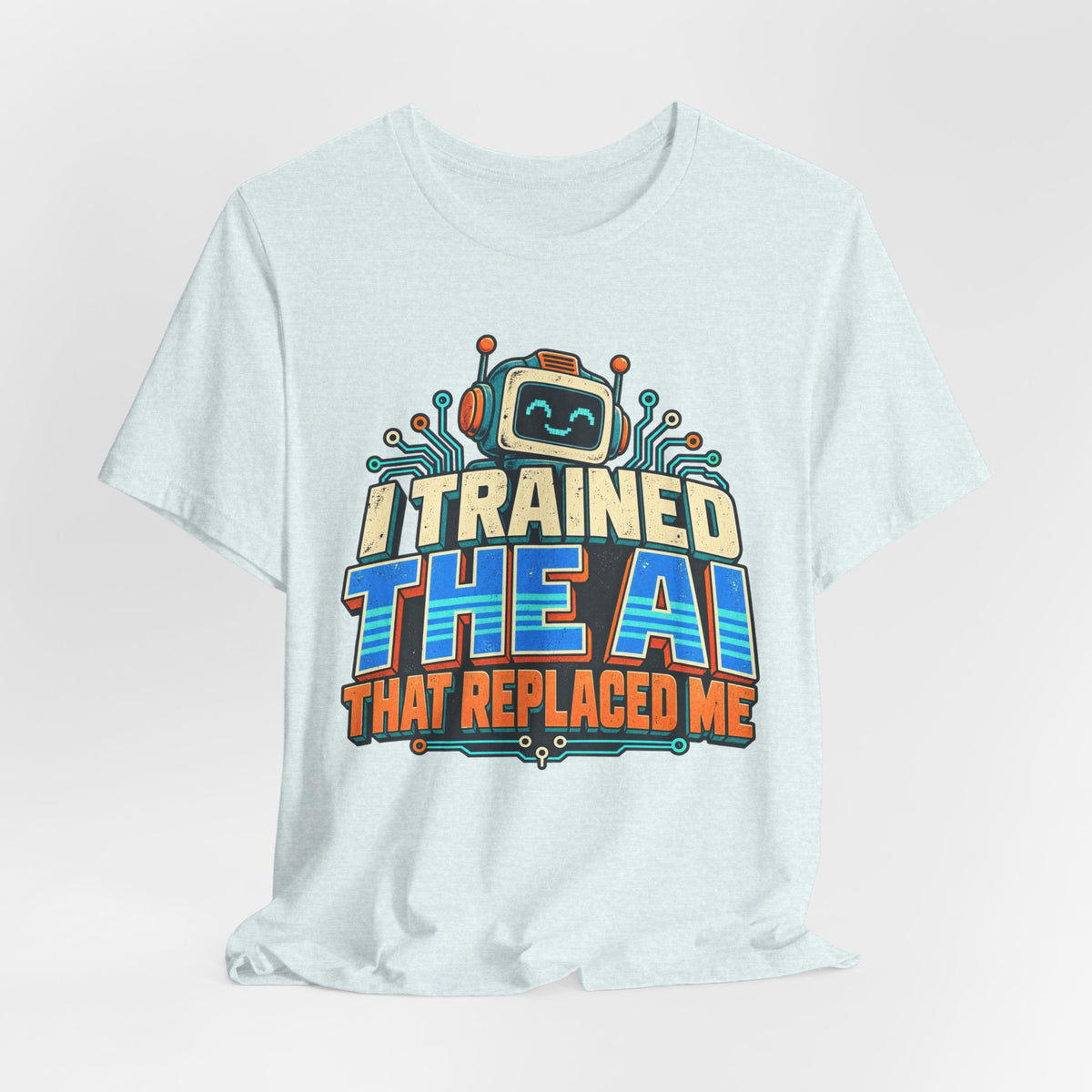 T-Shirt — I Trained the AI That Replaced Me Funny Tech Worker Tee