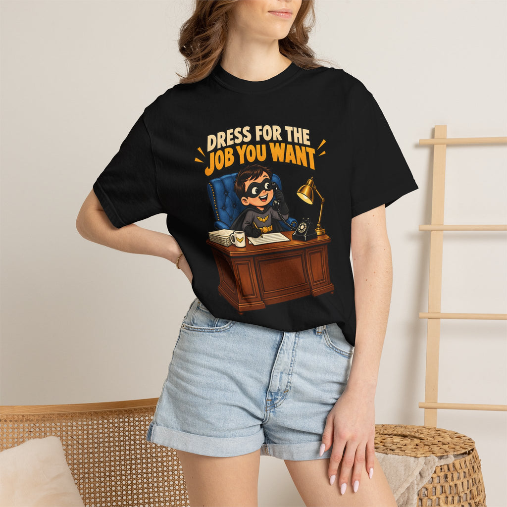Dress for the Job You Want T-Shirt — Funny Office Career Motivation Tee