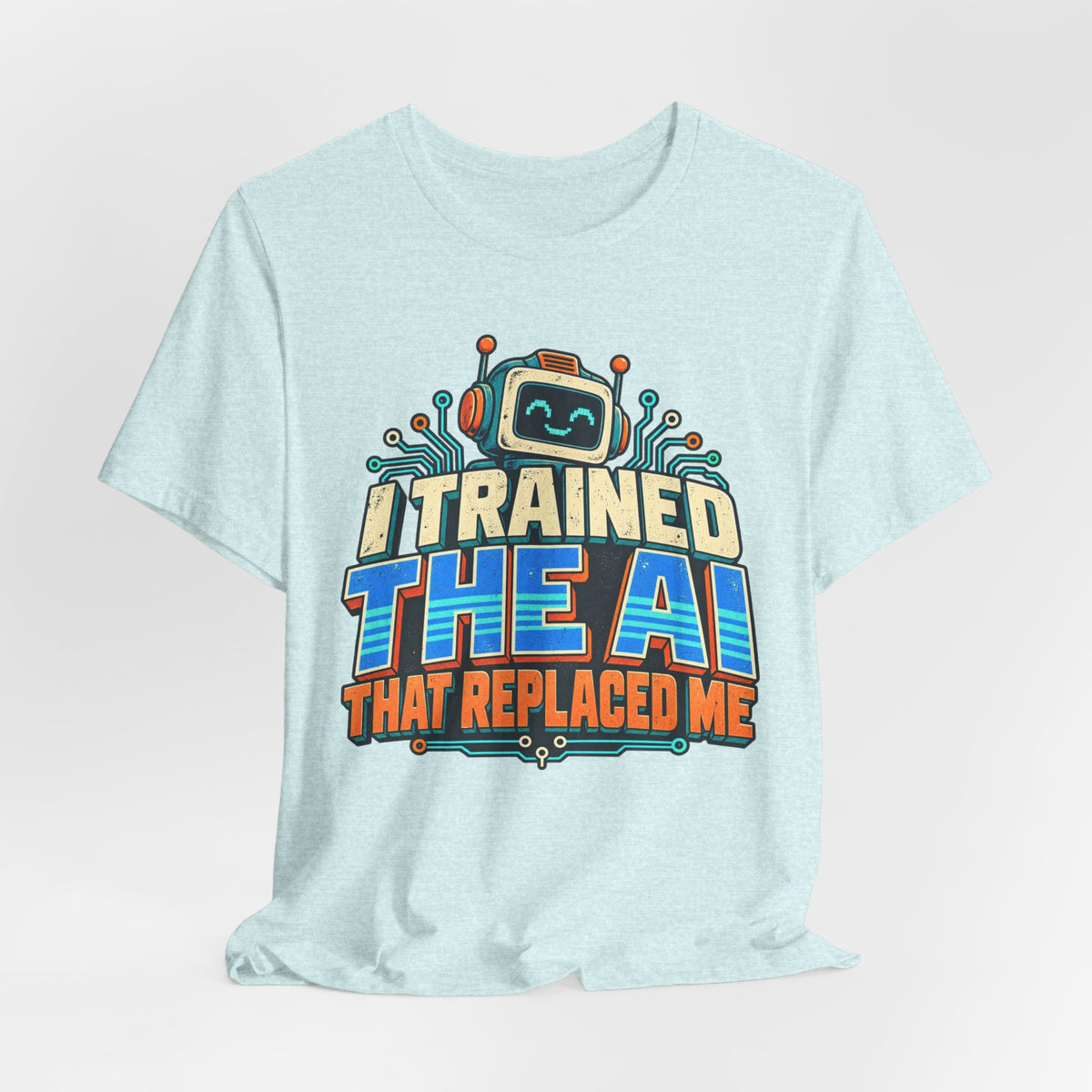 T-Shirt — I Trained the AI That Replaced Me Funny Tech Worker Tee