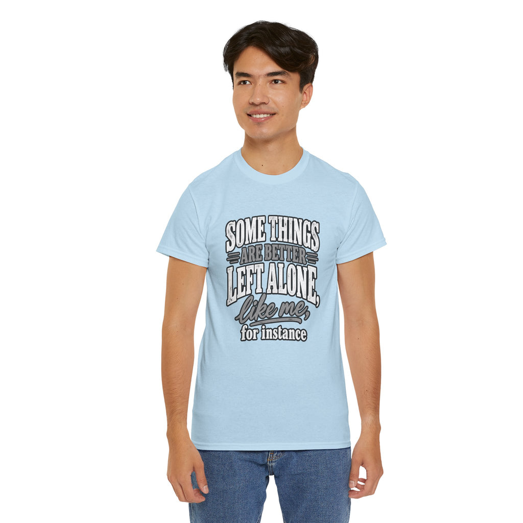 Funny Graphic Tee — “Some Things Are Better Left Alone, Like Me, For Instance” White T-Shirt