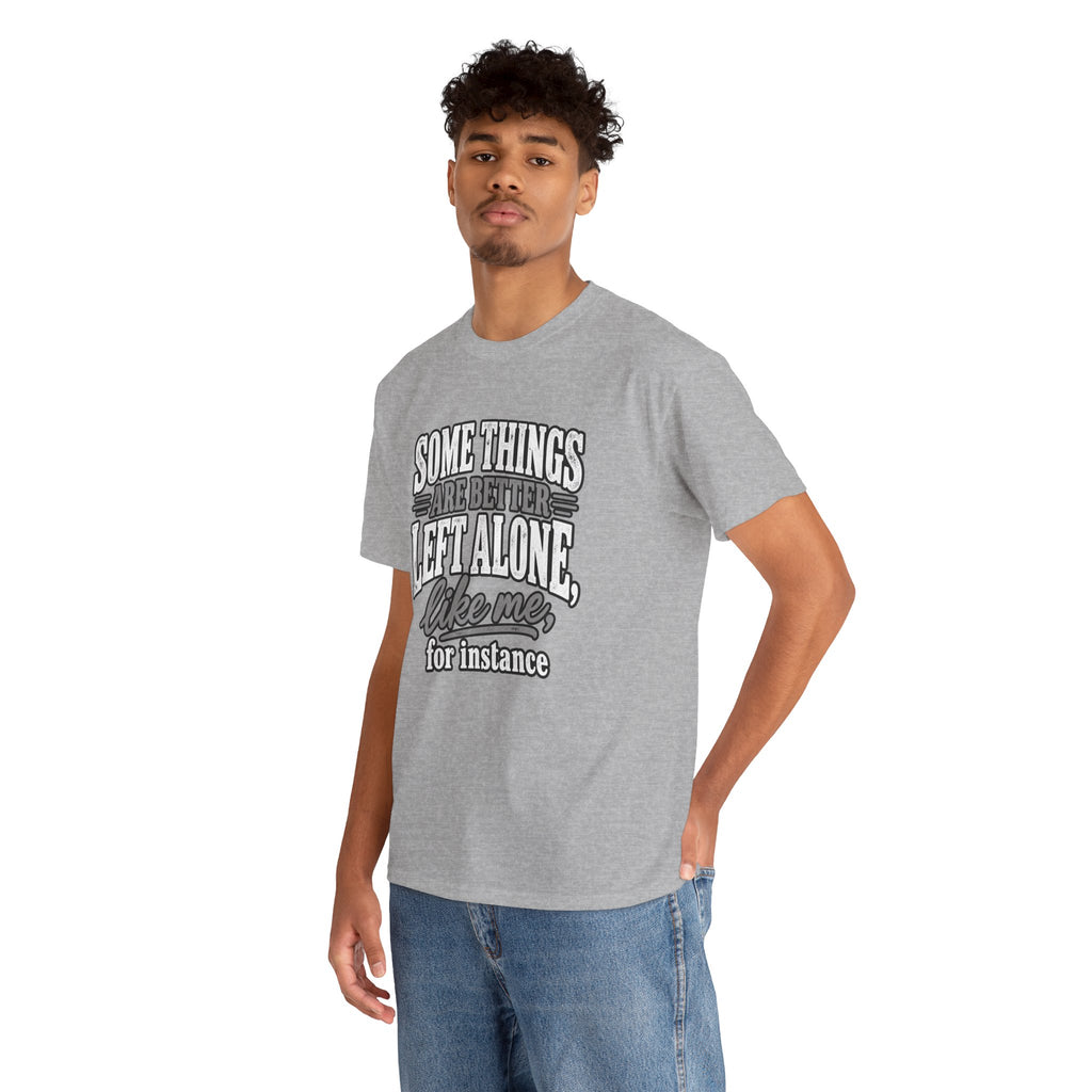 Funny Graphic Tee — “Some Things Are Better Left Alone, Like Me, For Instance” White T-Shirt