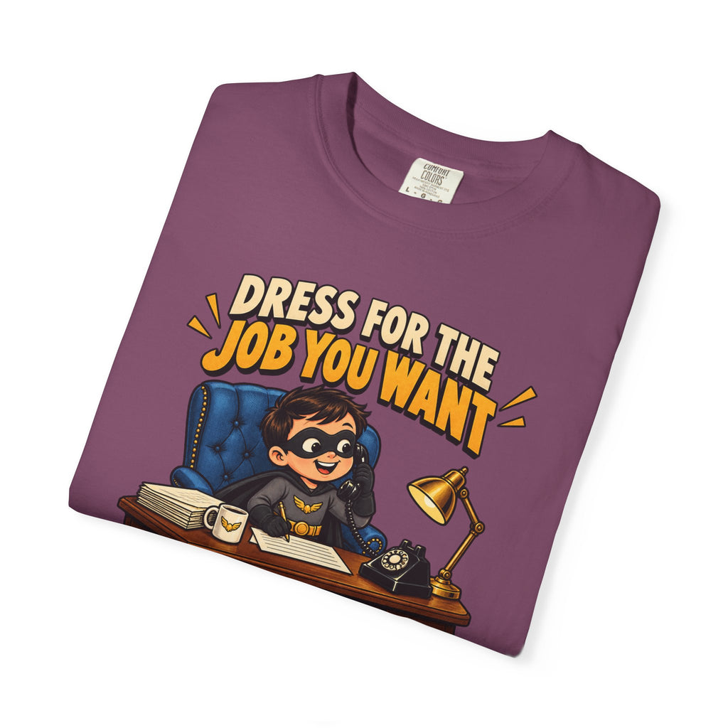 Dress for the Job You Want T-Shirt — Funny Office Career Motivation Tee
