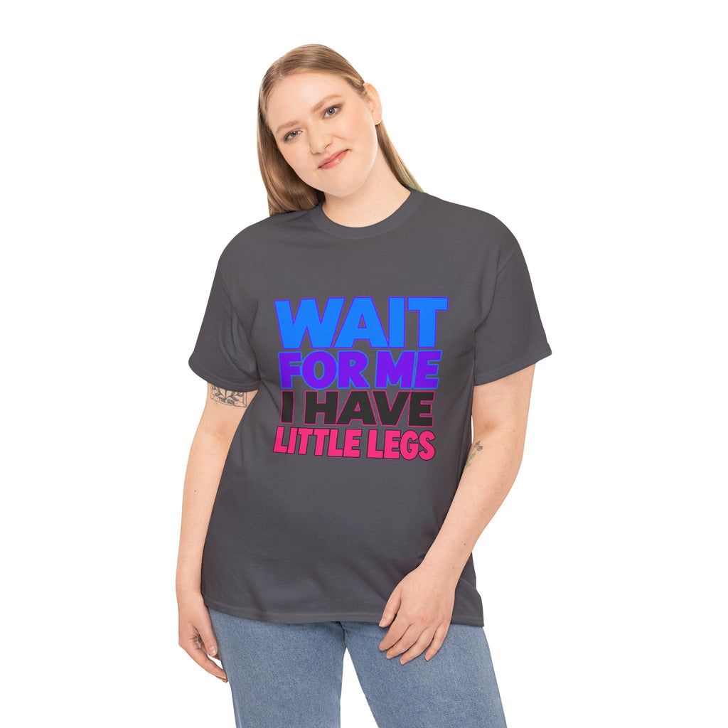 Wait For Me I Have Little Legs T-Shirt — Cute Pet / Toddler Humor Tee