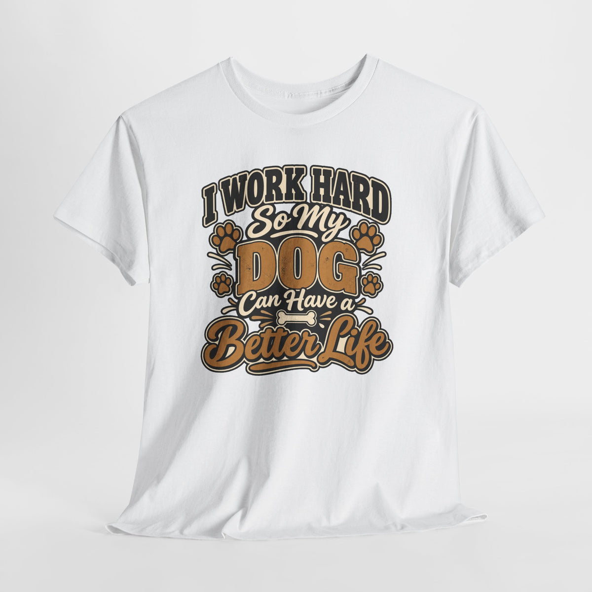 Dog Lover T‑Shirt — “I Work Hard So My Dog Can Have a Better Life”