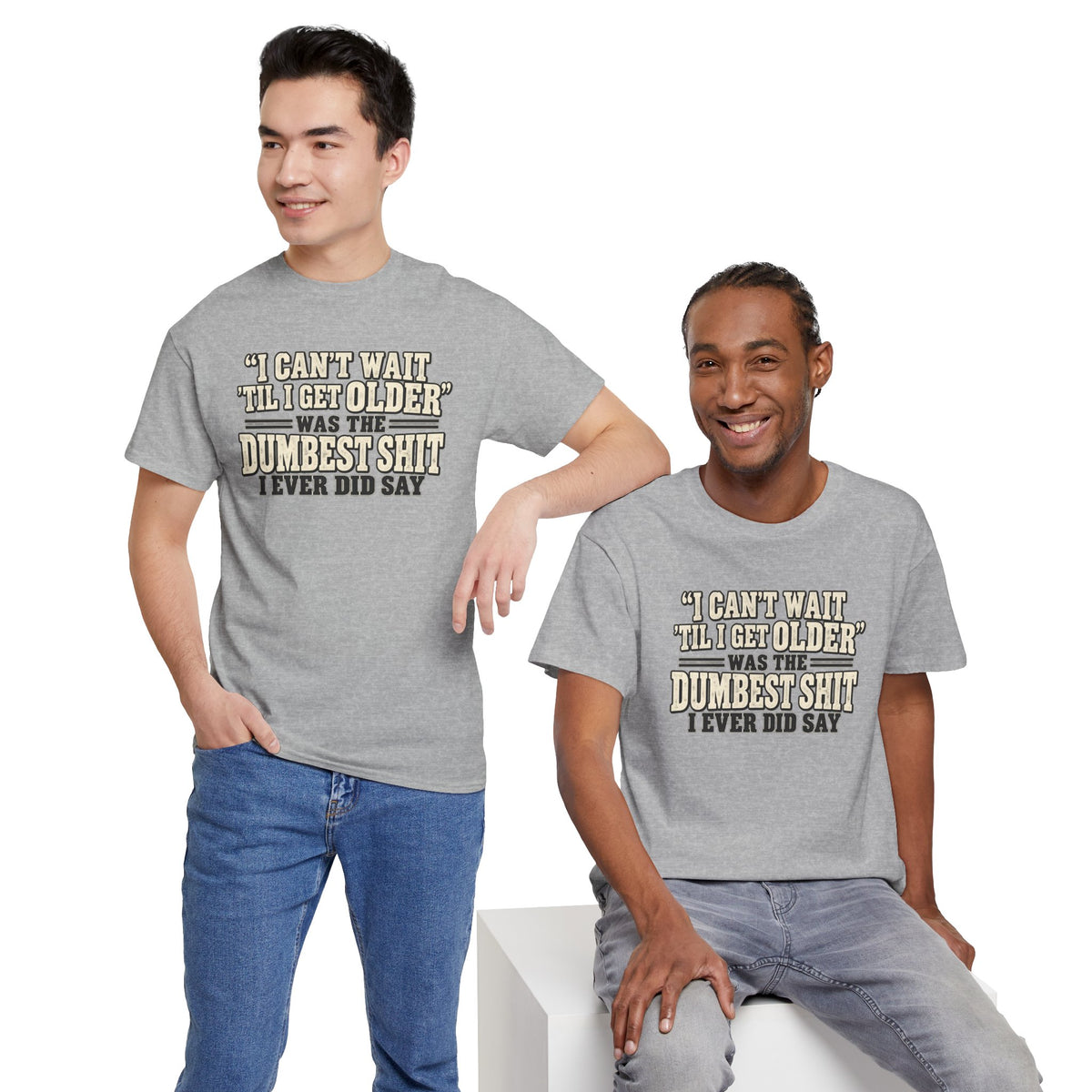 Funny Quote T‑Shirt — "I Can't Wait 'Til I Get Older' Was the Dumbest Shit I Ever Did Say"