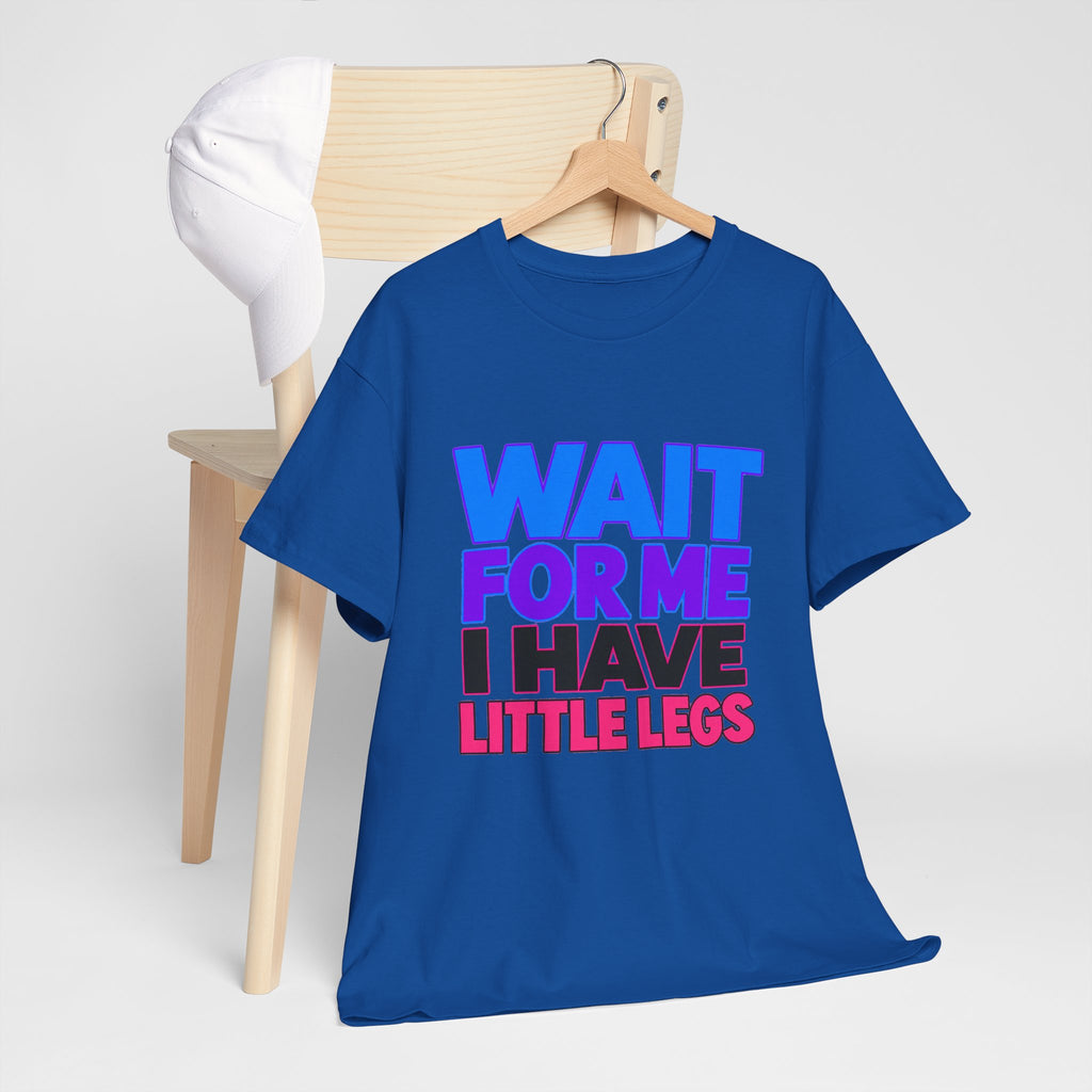 Wait For Me I Have Little Legs T-Shirt — Cute Pet / Toddler Humor Tee