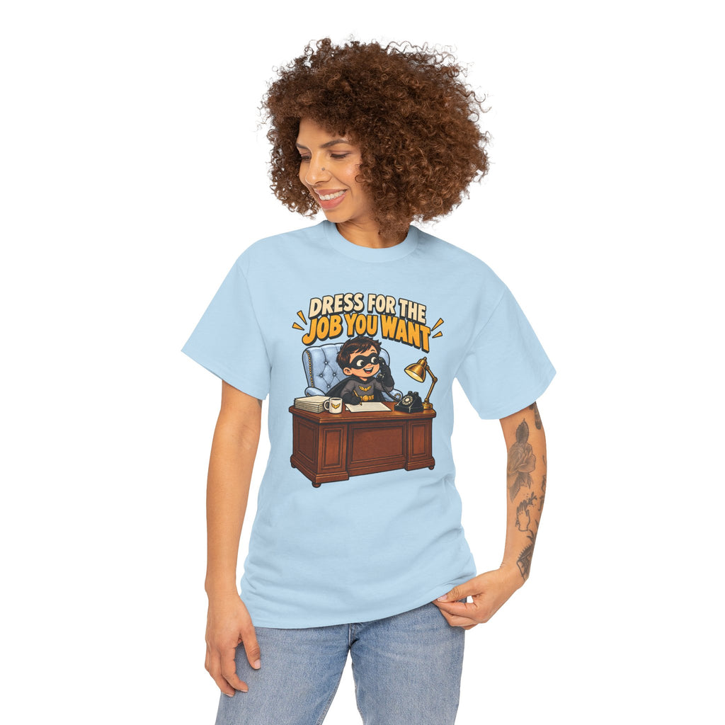 Dress for the Job You Want T-Shirt — Motivational Office Career Tee