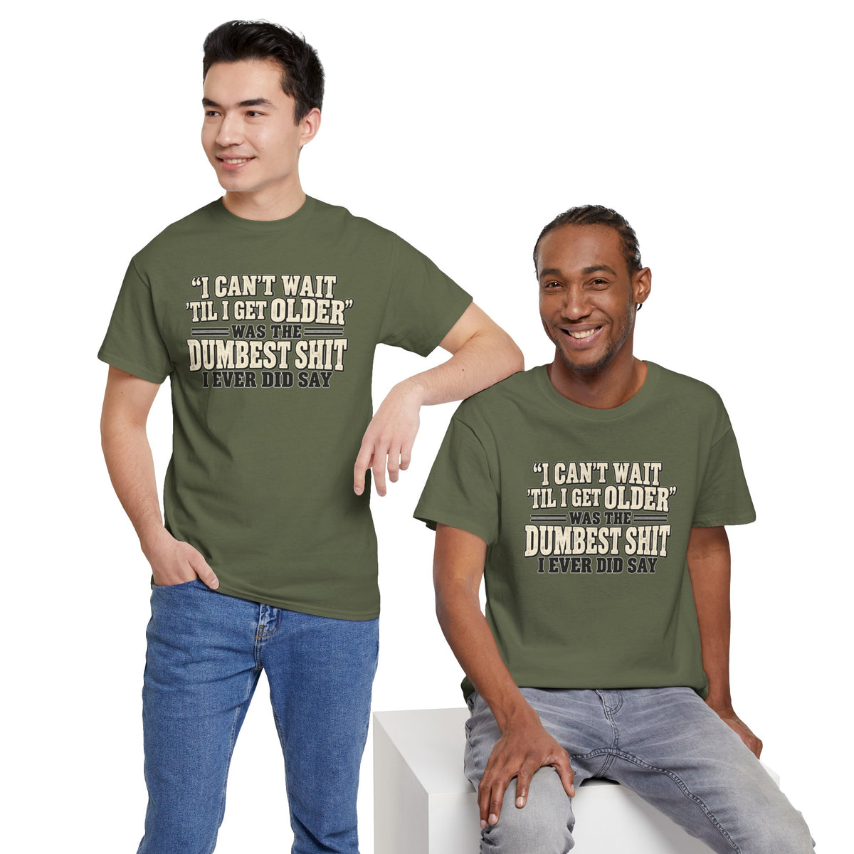 Funny Quote T‑Shirt — "I Can't Wait 'Til I Get Older' Was the Dumbest Shit I Ever Did Say"