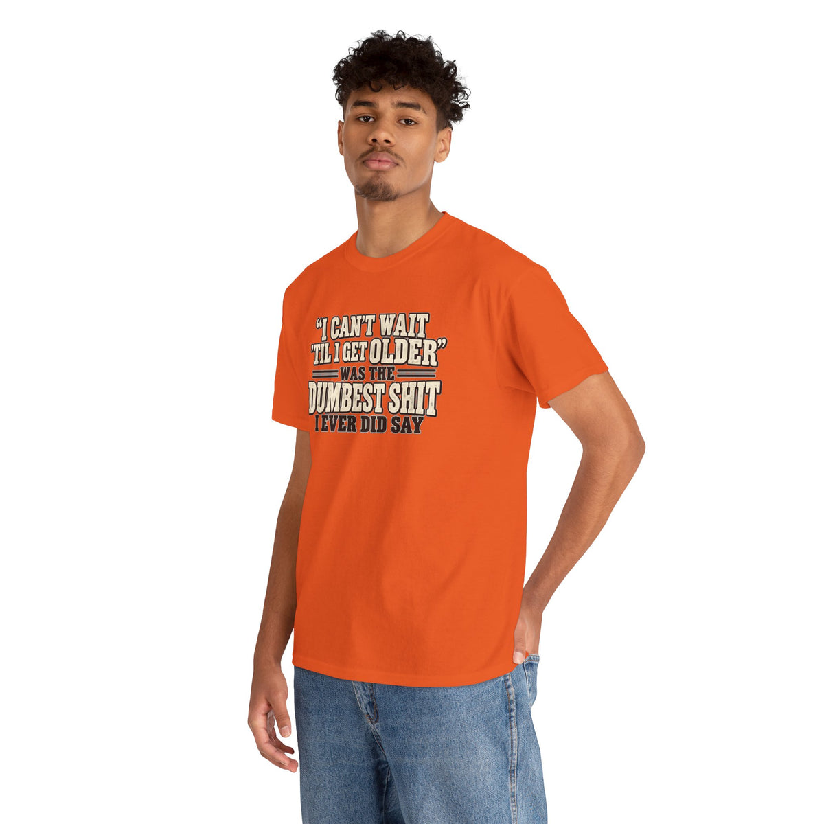 Funny Quote T‑Shirt — "I Can't Wait 'Til I Get Older' Was the Dumbest Shit I Ever Did Say"