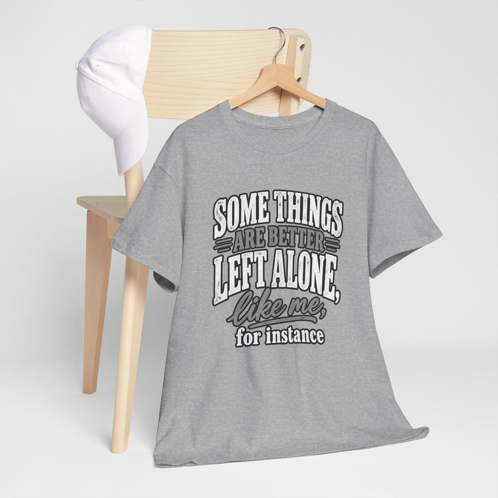 Funny Graphic Tee — “Some Things Are Better Left Alone, Like Me, For Instance” White T-Shirt