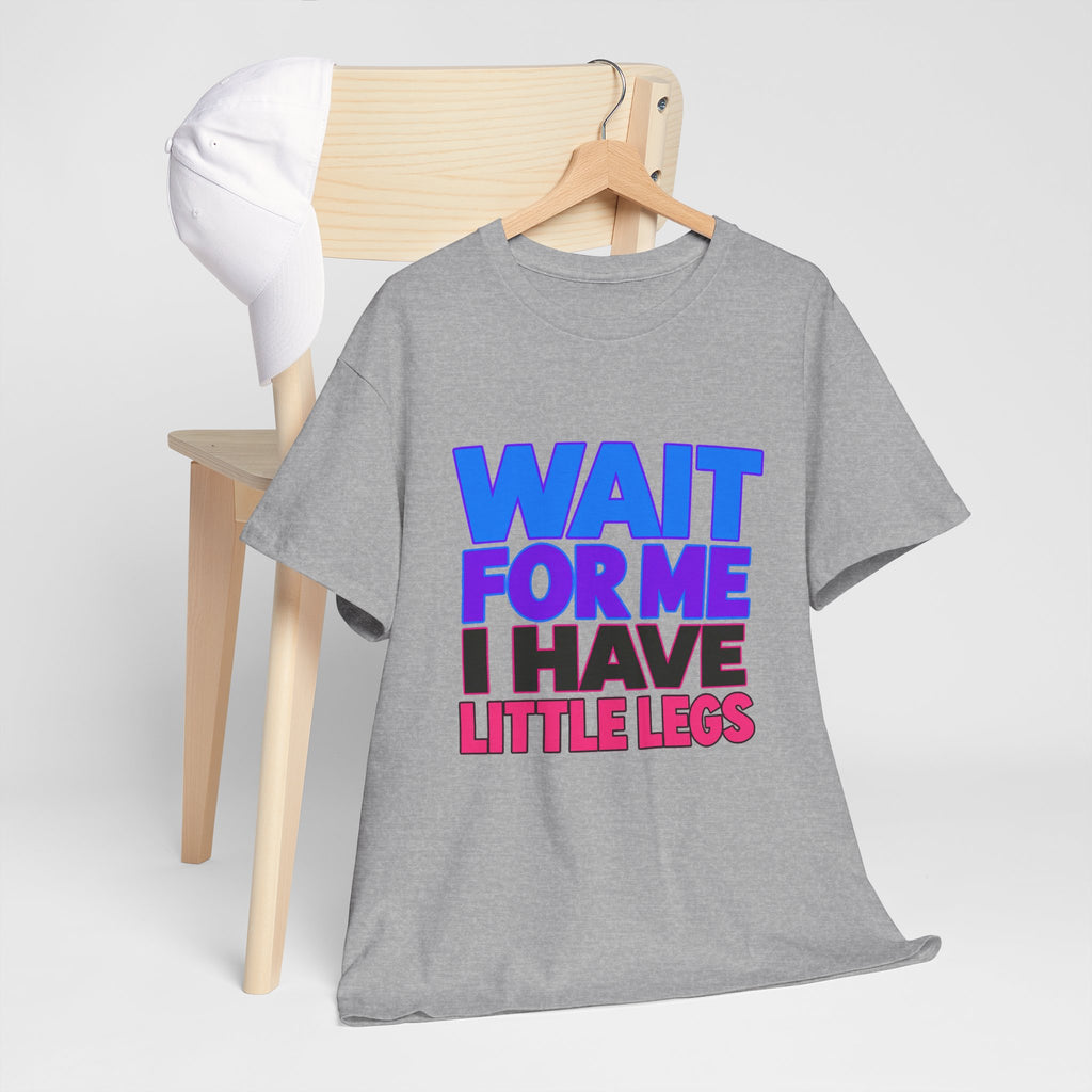 Wait For Me I Have Little Legs T-Shirt — Cute Pet / Toddler Humor Tee