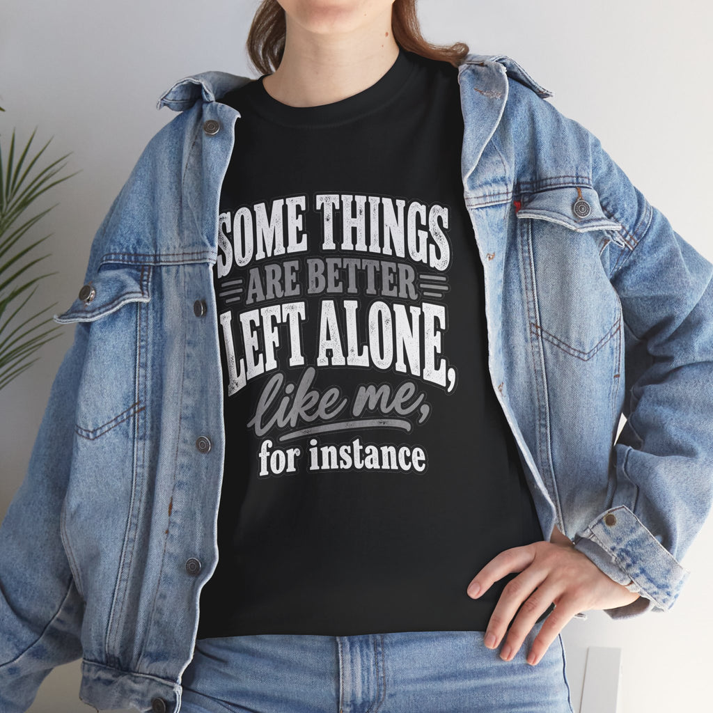Funny Graphic Tee — “Some Things Are Better Left Alone, Like Me, For Instance” White T-Shirt