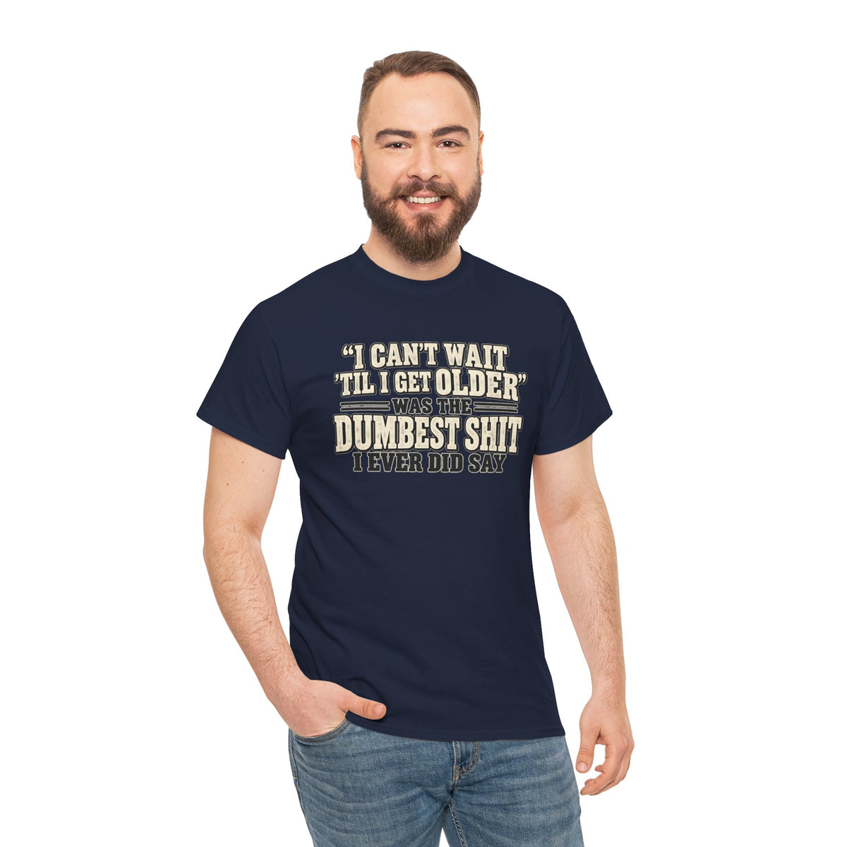 Funny Quote T‑Shirt — "I Can't Wait 'Til I Get Older' Was the Dumbest Shit I Ever Did Say"