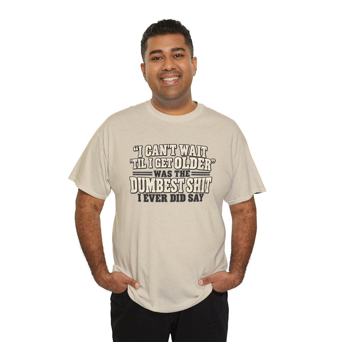 Funny Quote T‑Shirt — "I Can't Wait 'Til I Get Older' Was the Dumbest Shit I Ever Did Say"
