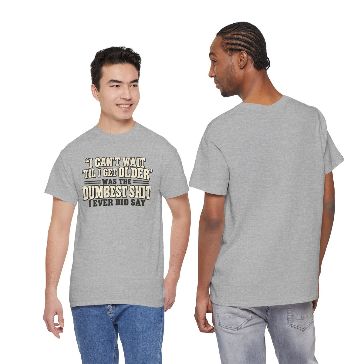 Funny Quote T‑Shirt — "I Can't Wait 'Til I Get Older' Was the Dumbest Shit I Ever Did Say"