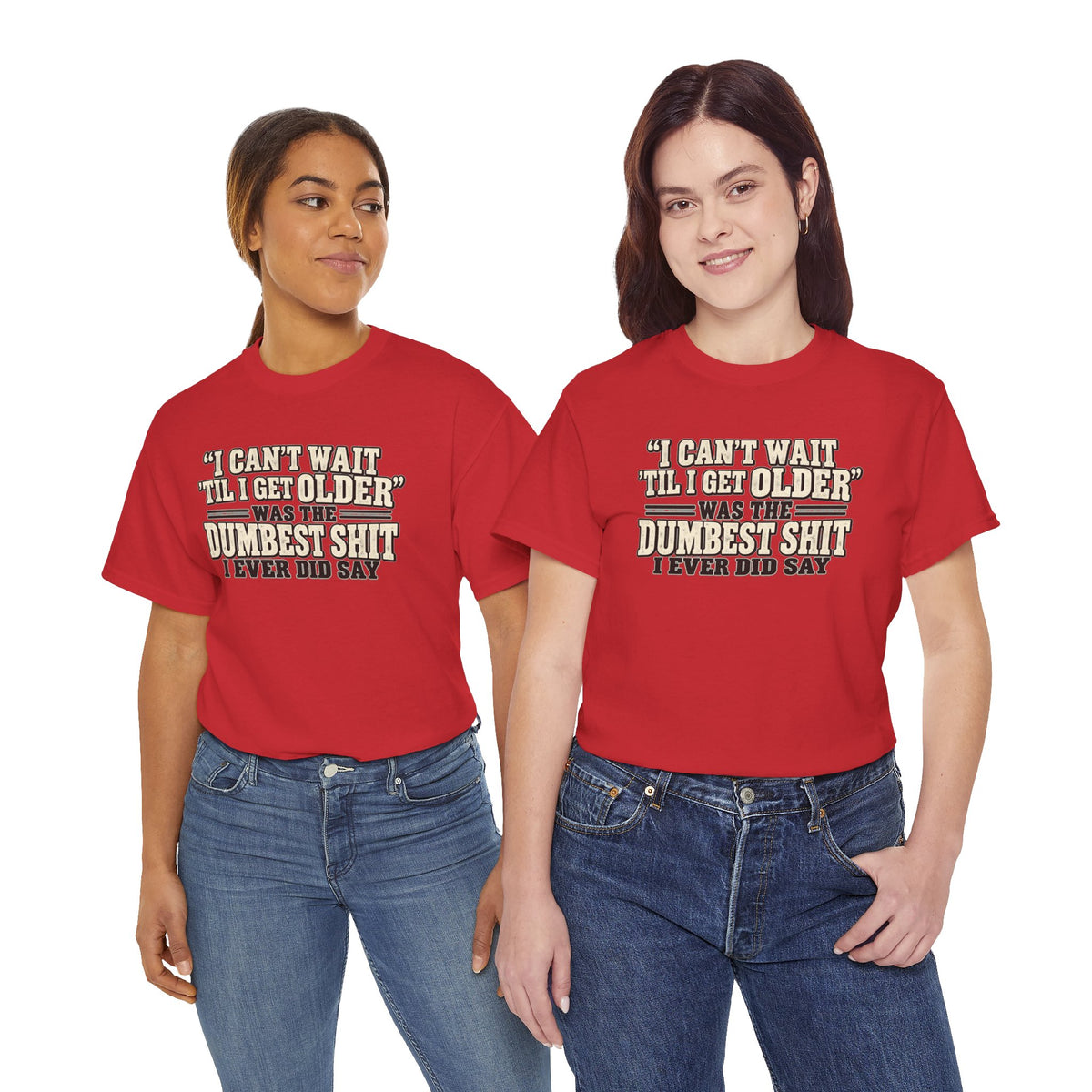 Funny Quote T‑Shirt — "I Can't Wait 'Til I Get Older' Was the Dumbest Shit I Ever Did Say"