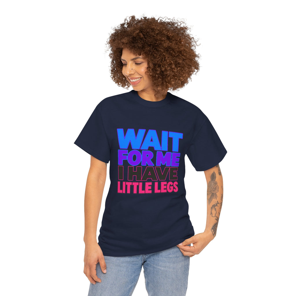Wait For Me I Have Little Legs T-Shirt — Cute Pet / Toddler Humor Tee