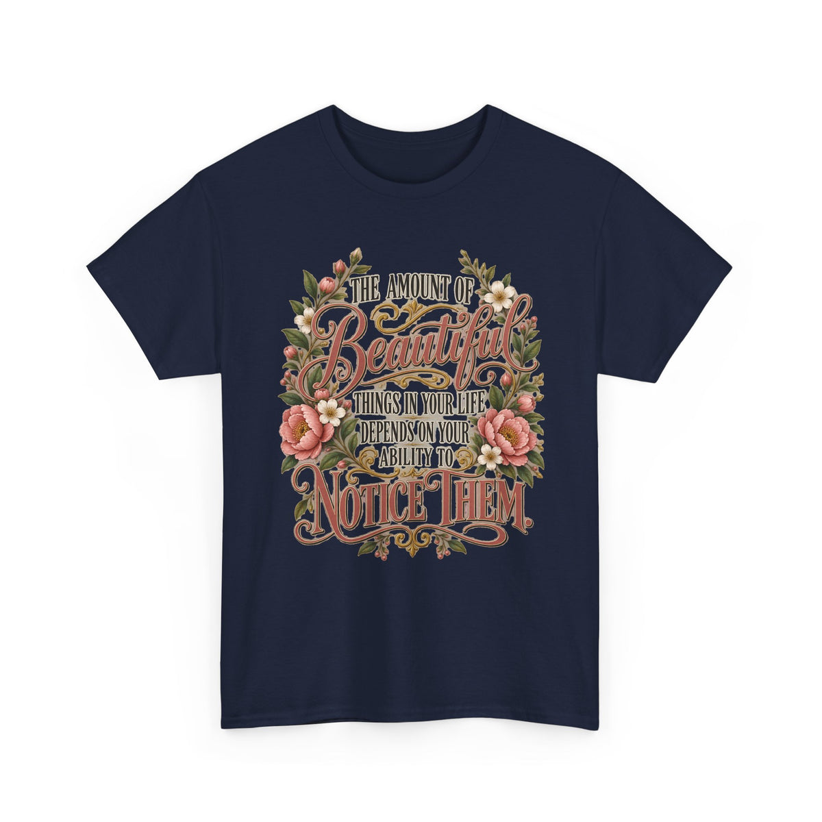 Inspirational Floral Tee — "The Amount Of Beautiful Things…Depends On Your Ability To Notice Them"