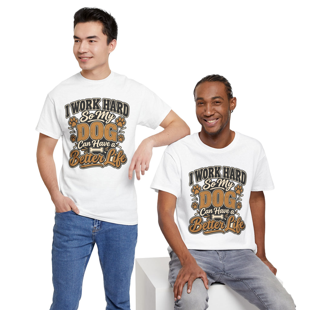 Dog Lover T‑Shirt — “I Work Hard So My Dog Can Have a Better Life”