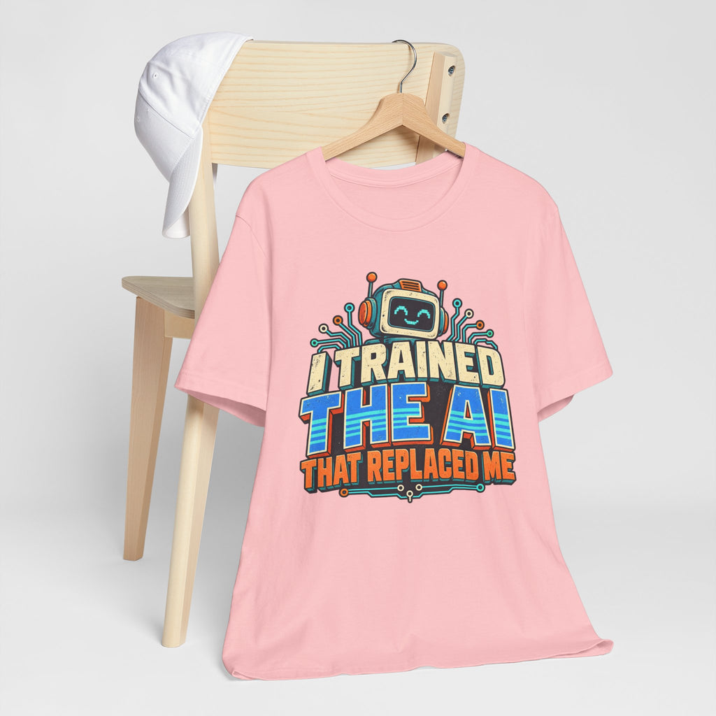 T-Shirt — I Trained the AI That Replaced Me Funny Tech Worker Tee