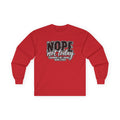 Nope Not Today Long Sleeve Tee — Funny Sarcastic Graphic Shirt