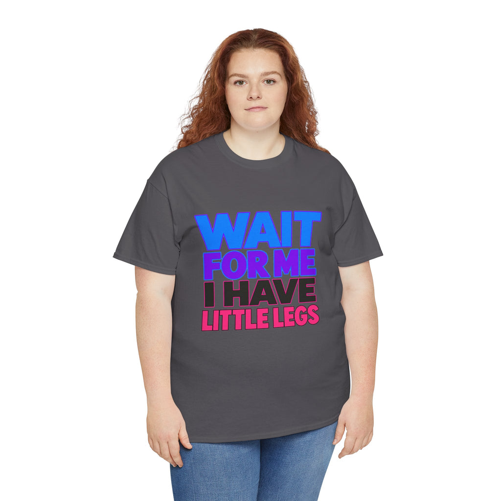 Wait For Me I Have Little Legs T-Shirt — Cute Pet / Toddler Humor Tee