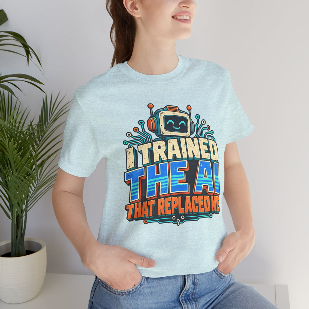 T-Shirt — I Trained the AI That Replaced Me Funny Tech Worker Tee