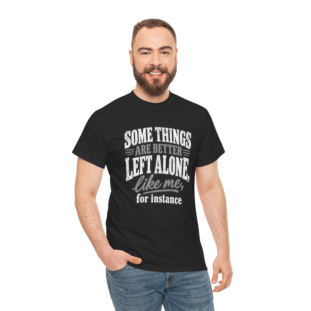 Funny Graphic Tee — “Some Things Are Better Left Alone, Like Me, For Instance” White T-Shirt