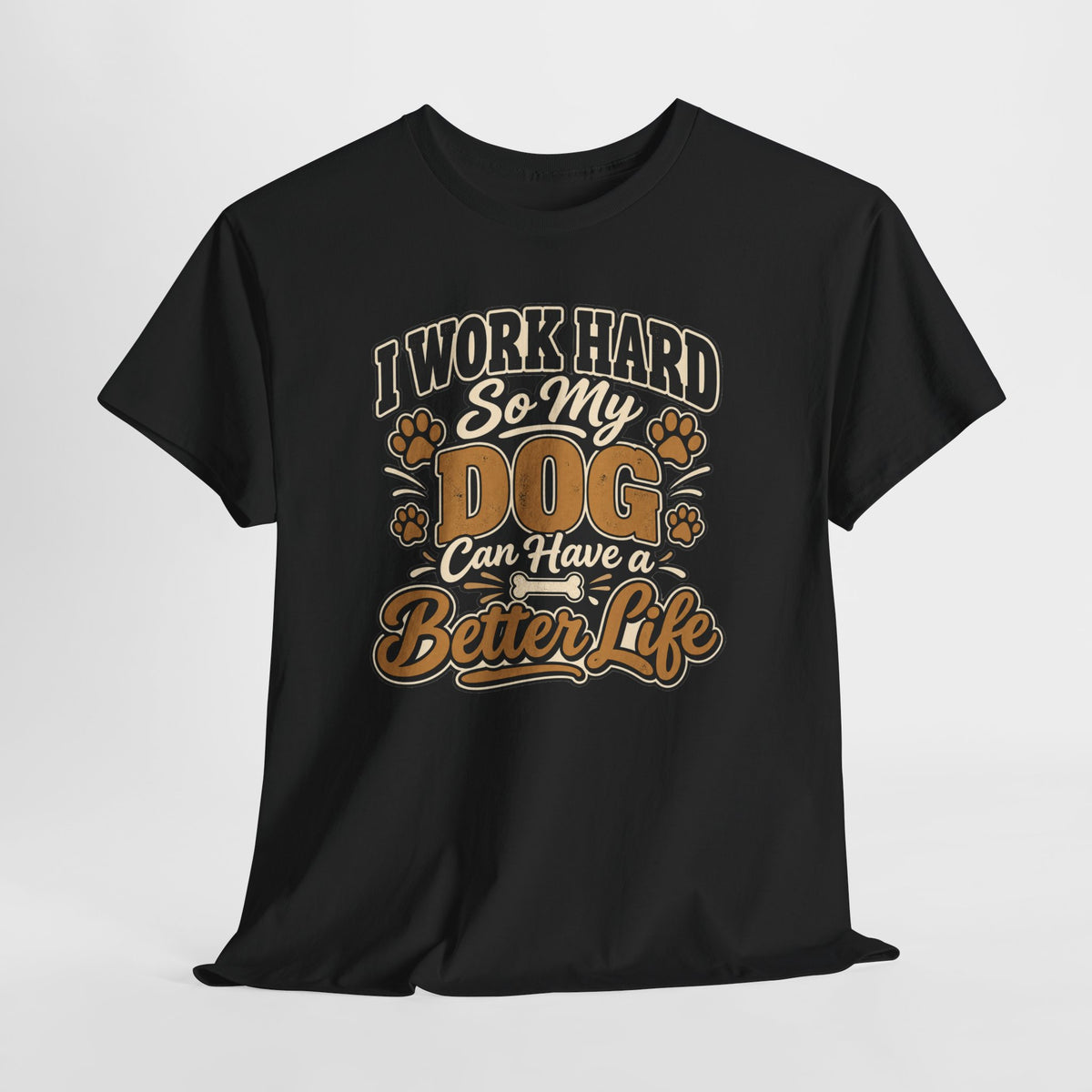 Dog Lover T‑Shirt — “I Work Hard So My Dog Can Have a Better Life”