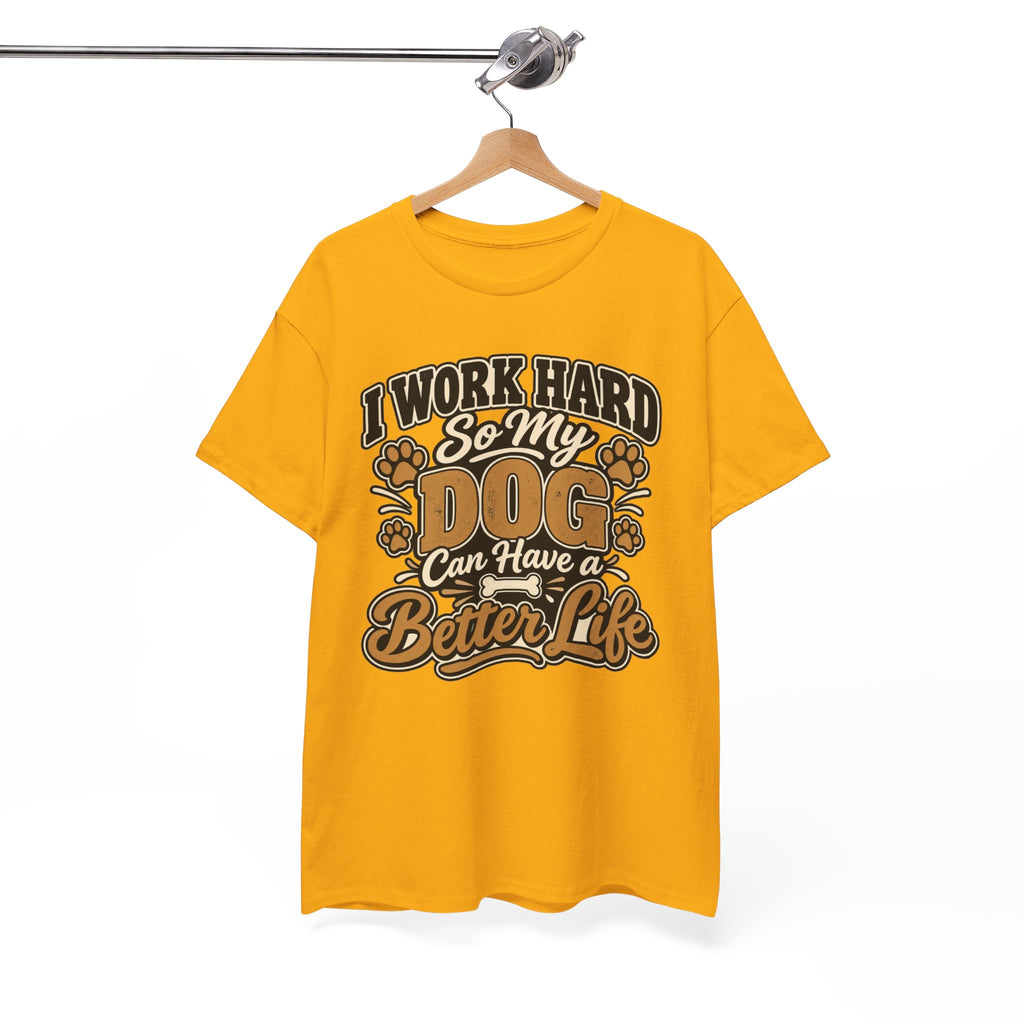 Dog Lover T‑Shirt — “I Work Hard So My Dog Can Have a Better Life”
