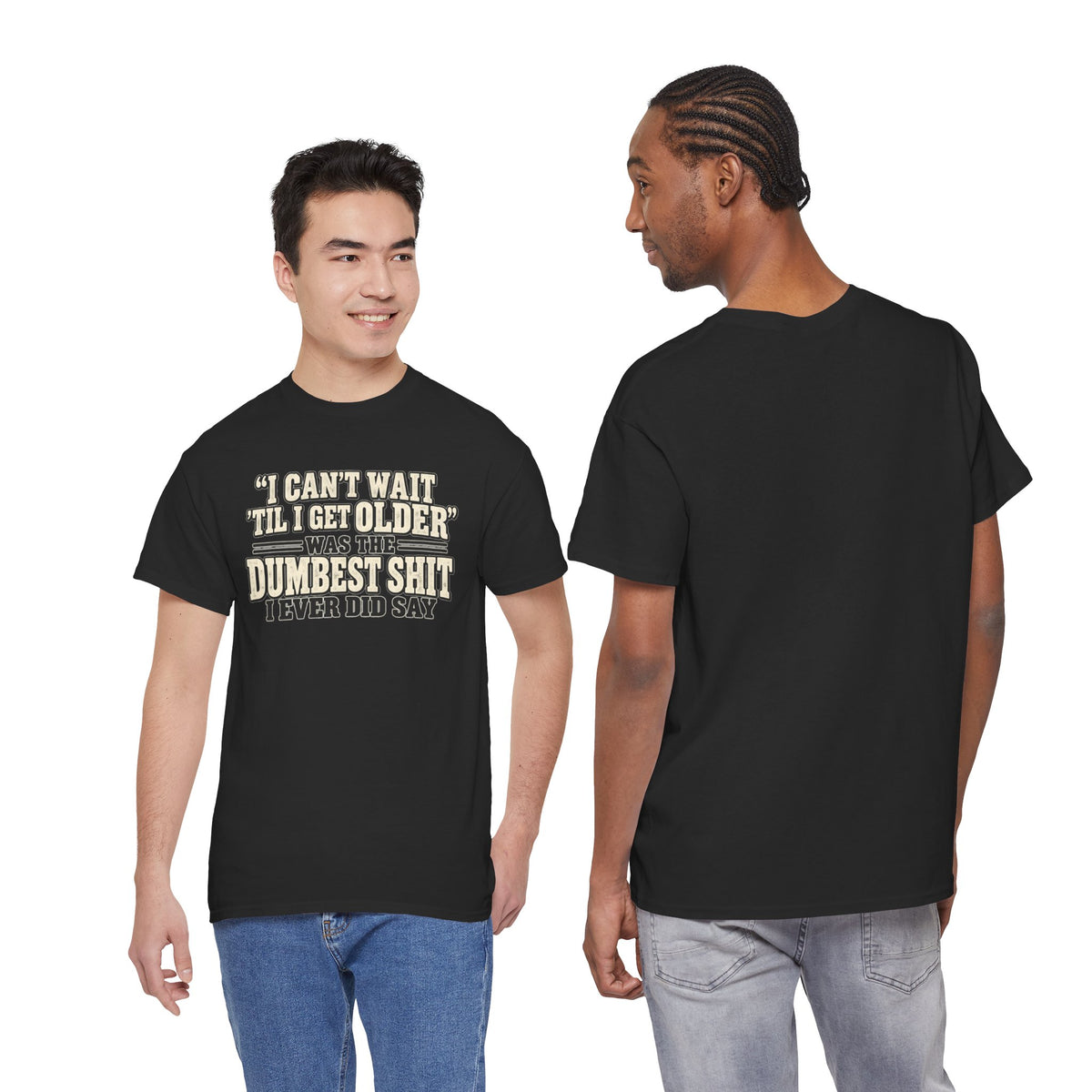 Funny Quote T‑Shirt — "I Can't Wait 'Til I Get Older' Was the Dumbest Shit I Ever Did Say"