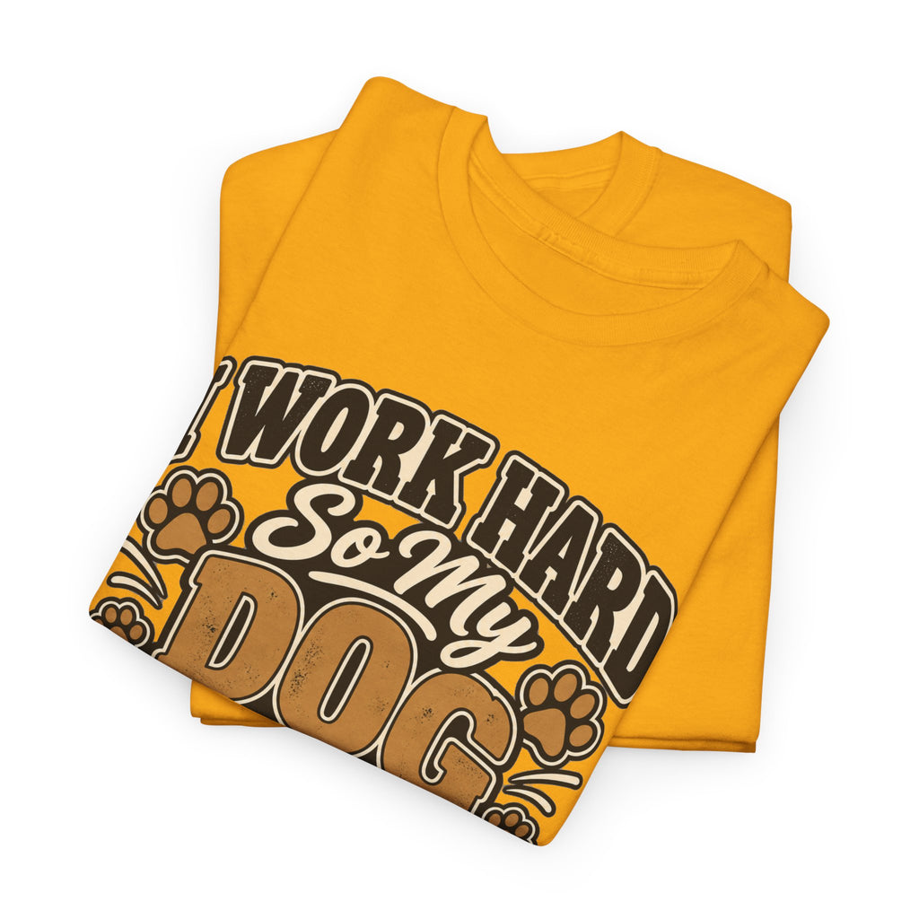 Dog Lover T‑Shirt — “I Work Hard So My Dog Can Have a Better Life”