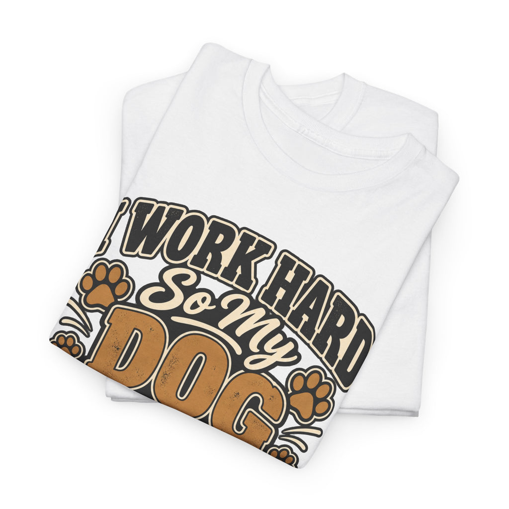 Dog Lover T‑Shirt — “I Work Hard So My Dog Can Have a Better Life”